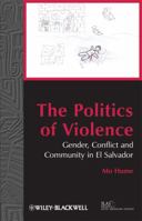 The Politics of Violence: Gender, Conflict and Community in El Salvador 1405192267 Book Cover