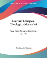 Diarium Liturgico-Theologico-Morale V4: Sive Sacri Ritus, Institutiones 1104645777 Book Cover