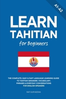 Learn Tahitian for Beginners: The Complete, Easy & Fast Language Learning Guide to Tahitian Grammar, Vocabulary, Phrases & Everyday Conversations for English Speakers B0H6YM4ZVH Book Cover