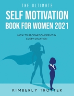 The Ultimate Self Motivation Book for Women 2021: How to BecomeConfident in Every Situation null Book Cover