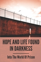 Hope And Life Found In Darkness: Into The World Of Prison: A Book About Prison Life null Book Cover