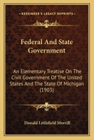 Federal And State Government: An Elementary Treatise On The Civil Government Of The United States And The State Of Michigan 1164918001 Book Cover