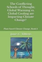 The Conflicting Schools of Thought; Global Warming vs. Global Cooling are Impacting Climate Change?: Plant-based Climate Change, Book 2 B0FG1B1LF2 Book Cover