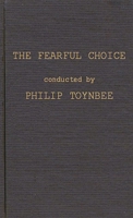 The Fearful Choice: a Debate on Nuclear Policy Conducted by Philip Toynbee with the Archbishop of Canterbury and others 0837176778 Book Cover