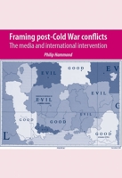Framing Post-Cold War Conflicts: The Media and International Intervention 0719086698 Book Cover