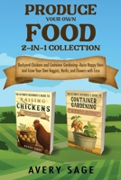 Produce Your Own Food 2-In-1 Collection: Backyard Chickens and Container Gardening—Raise Happy Hens and Grow Your Own Veggies, Herbs, and Flowers with Ease 1960081225 Book Cover