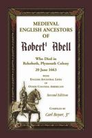 Medieval English Ancestors of Robert Abell: Who Died in Rehoboth, Plymouth Colony, 20 June 1663: With English Ancestral Lines of Other Colonial Americans 0788457764 Book Cover