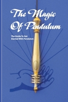 The Magic Of Pendulum- The Guide To Get Started With Pendulum: Healing Mastery Book B08QFLS1T6 Book Cover