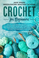 Crochet for Beginners: How to Learn Needlework with an Easy, Step-by-Step Guide. An Easy Way to Master Crochet and Create Amazing Stitches by Following Useful Pictures for Your Projects and Ideas B086P7G61Y Book Cover