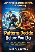Patterns Decide Before You Do: Why Your Daily Loops Matter More Than Your Intentions B0GG1VFB2N Book Cover