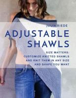 Adjustable Shawls: Size Matters: Customize Knitted Shawls and Knit Them in Any Size or Shape You Want 1547169982 Book Cover