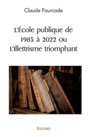 L’Ecole publique de 1985 à 2022 ou L’Illettrisme triomphant (French Edition) 2414577630 Book Cover