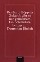 Zukunft gibt es nur gemeinsam: Ein Solidaritätsbeitrag zur Deutschen Einheit 140003969X Book Cover