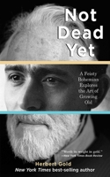 Not Dead Yet: A Feisty Bohemian Explores the Art of Growing Old 1611450292 Book Cover