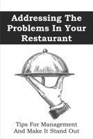 Addressing The Problems In Your Restaurant: Tips For Management And Make It Stand Out: Restaurant Management Tips B096TRR75R Book Cover