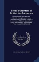 Lovell's Gazetteer Of British North America: Containing The Latest And Most Authentic Descriptions Of Over Six Thousand Cities, Towns And Villages In The Provinces Of Ontario, Quebec, Nova Scotia, New 1340008955 Book Cover