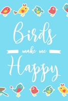 Birds Make Me Happy: 6x9" Dot Bullet Notebook/Journal Funny Bird Man, Aviary, Bird Watcher Gift Idea 1703478045 Book Cover