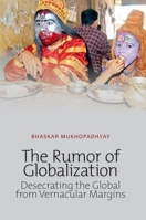 Rumor of Globalization: Desecrating the Global from Vernacular Margins 0199327645 Book Cover