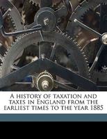 A History of Taxation and Taxes in England From the Earliest Times to the Year 1885; Volume 2 1372825630 Book Cover