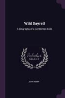 Wild Dayrell: A Biography of a Gentleman Exile 1022671448 Book Cover