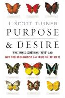 Purpose and Desire: What Makes Something "Alive" and Why Modern Darwinism Has Failed to Explain It 0062651560 Book Cover