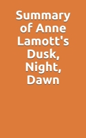 Summary of Anne Lamott's Dusk, Night, Dawn B095LM5STV Book Cover