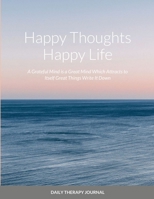 Happy Thoughts, Happy Life A Grateful Mind is a Great Mind: Daily Therapy Journal 1105626164 Book Cover