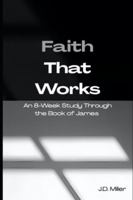 Faith That Works: An 8-Week Study Through the Book of James B0G1S78YTP Book Cover