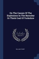 On The Causes Of The Explosions In The Barnsley Or Thick Coal Of Yorkshire 1022305085 Book Cover