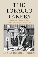 The Tobacco Takers: Puritanism, Smoking, Health, and the Archaeology of Bodily Care 1538189348 Book Cover