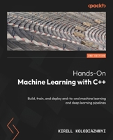 Hands-On Machine Learning with C++: Build, train, and deploy end-to-end machine learning and deep learning pipelines 1789955335 Book Cover