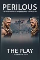 Perilous - the Extraordinary Lives of Hamlet and Horatio - the Play 1943691665 Book Cover