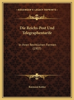 Die Reichs-Post Und Telegraphentarife: In Ihren Rechtlichen Formen (1907) 1169549292 Book Cover