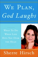 We Plan, God Laughs: How to Find Your Divine Path When Life is Not Turning Out Like You Wanted 0385523629 Book Cover