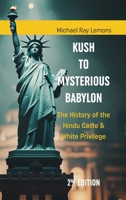 KUSH To MYSTERIOUS BABYLON: The History of the Hindu Caste & White Privilege 2nd Edition B0FP2ZZYH7 Book Cover