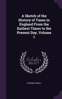 A History of Taxation and Taxes in England From the Earliest Times to the Present Day; Volume 1 1358047499 Book Cover