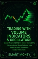 Trading With Volume Indicators & Oscillators: Ease of Movement (EOM), On-Balance Volume (OBV), Volumes Indicator, Market Facilitation Index, Volume ... Volume Ratio (Volume Analysis & Strategies) B0H4SLYCCM Book Cover