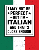 I May Not Be Perfect But I'm Italian And That's Close Enough: Funny Notebook 100 Pages 8.5x11 Italian Family Heritage Italy Gifts 1672888891 Book Cover