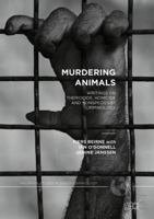 Murdering Animals: Writings on Theriocide, Homicide and Nonspeciesist Criminology (Palgrave Studies in Green Criminology) 1137574674 Book Cover