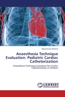 Anaesthesia Technique Evaluation: Pediatric Cardiac Catheterization: Anaesthesia Technique Evaluation for Cardiac Catheterization in Children 365912950X Book Cover