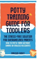 Potty Training Guide For Toddlers: Potty Training Guide For Toddlers The Stress-Free Solution for Overwhelmed Parents: How to Potty Train Without Shame or Endless Accidents B0GT2FW4GC Book Cover