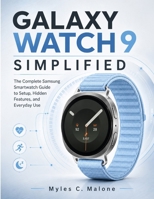 Galaxy Watch 9 Simplified: The Complete Samsung Smartwatch Guide to Setup, Hidden Features, and Everyday Use B0HCJ8GFW9 Book Cover