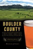 Boulder County Beer: A Refreshing History 1467144754 Book Cover