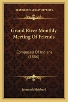 Grand River Monthly Meeting of Friends: Composed of Indians 1104091674 Book Cover