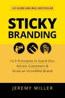 Sticky Branding: 12.5 Principles to Stand Out, Attract Customers & Grow an Incredible Brand 1459728106 Book Cover