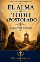 El alma de todo apostolado: Nueva traducción del francés original al castellano moderno (Spanish Edition) B0H2PHV58F Book Cover