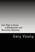 Our Part is Done: a Mikalewski and Benchley mystery 1523265728 Book Cover