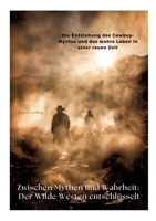 Zwischen Mythen und Wahrheit: Der Wilde Westen entschlüsselt: Die Entstehung des Cowboy-Mythos und das wahre Leben in einer rauen Zeit (German Edition) 338435611X Book Cover