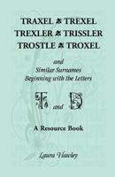 Traxel, Trexel, Trexler, Trissler, Trostle, Troxel and Similar Surnames Beginning with the Letters T and D Found in the Early Records of Georgia, Indiana, Kansas, Kentucky, Louisiana, Maryland, New Je 0788414534 Book Cover