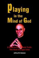 Playing in the Mind of God: A Guide to the Ultimate Truth-This Book Changes Lives 1410737276 Book Cover